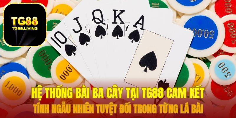 Hệ thống bài ba cây tại TG88 cam kết tính ngẫu nhiên tuyệt đối trong từng lá bài