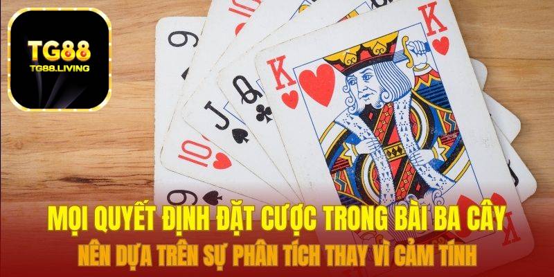 Mọi quyết định đặt cược trong bài ba cây nên dựa trên sự phân tích thay vì cảm tính